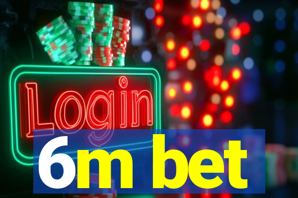 6m bet