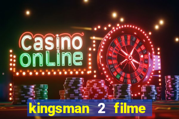 kingsman 2 filme completo dublado superflix