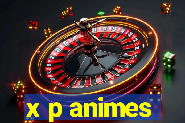 x p animes