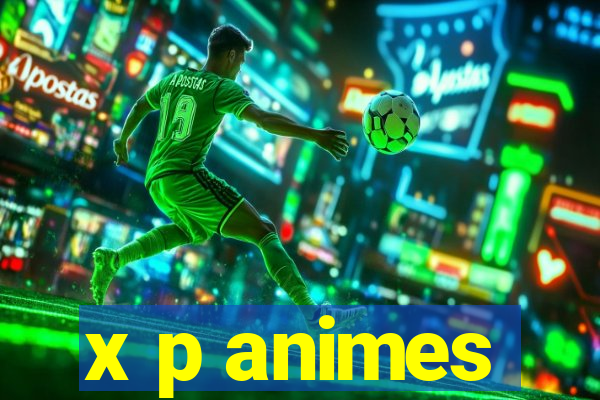 x p animes