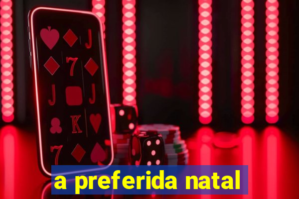 a preferida natal