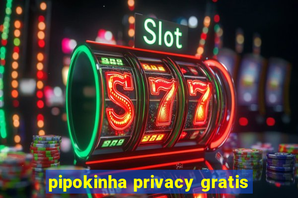 pipokinha privacy gratis