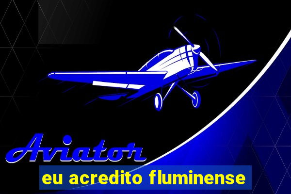eu acredito fluminense