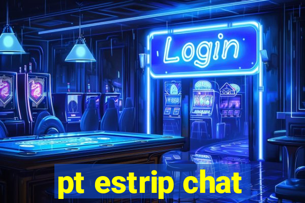 pt estrip chat
