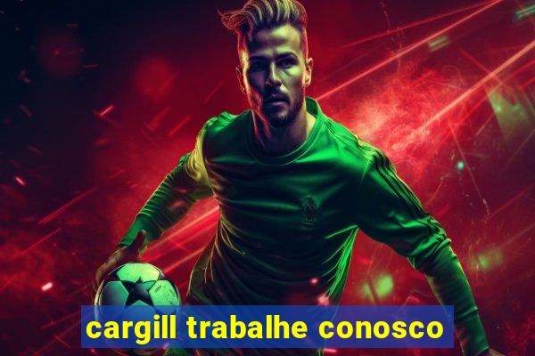 cargill trabalhe conosco