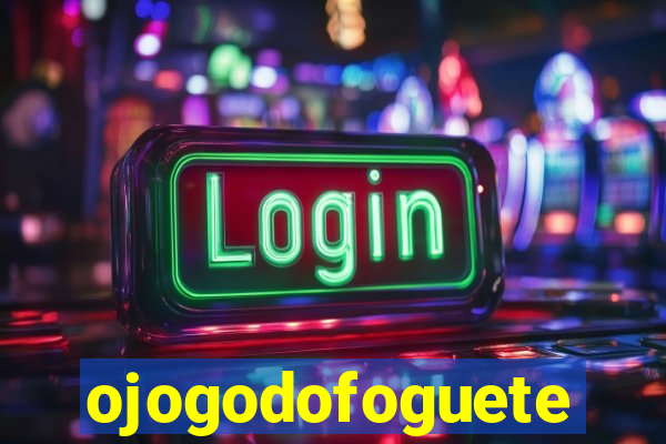 ojogodofoguete