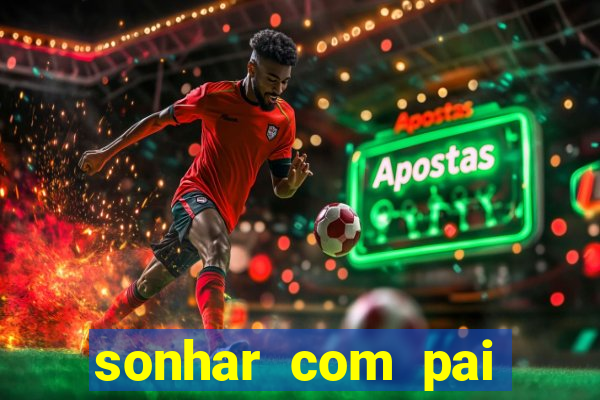 sonhar com pai falecido jogo do bicho