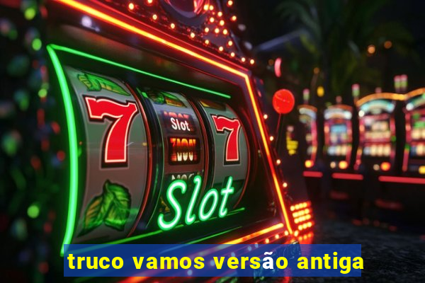 truco vamos versão antiga