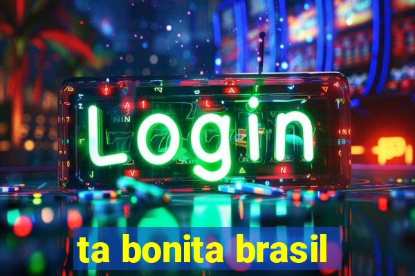ta bonita brasil
