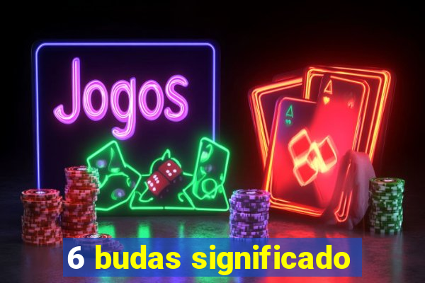 6 budas significado