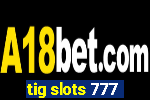 tig slots 777