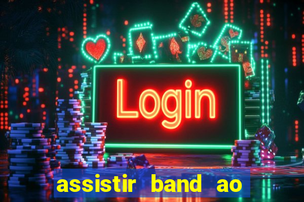 assistir band ao vivo multicanais
