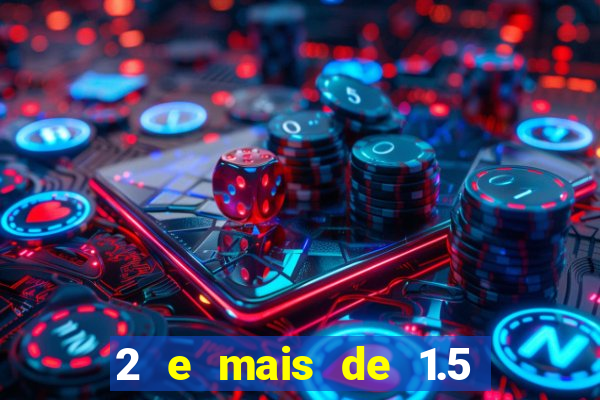 2 e mais de 1.5 betano o que significa