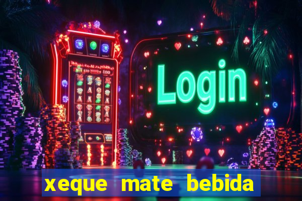 xeque mate bebida tabela nutricional
