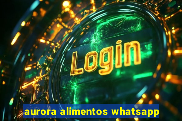aurora alimentos whatsapp