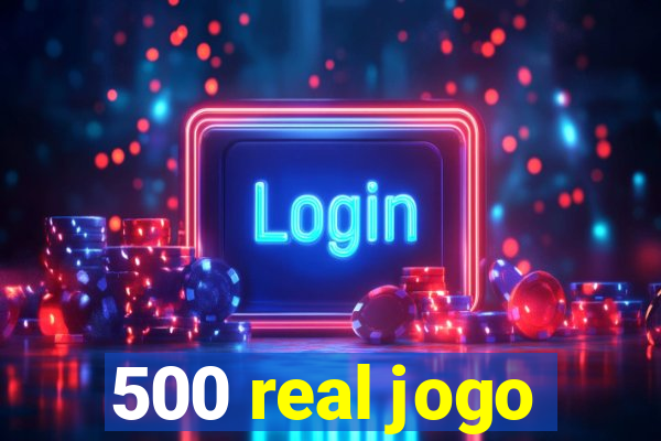 500 real jogo