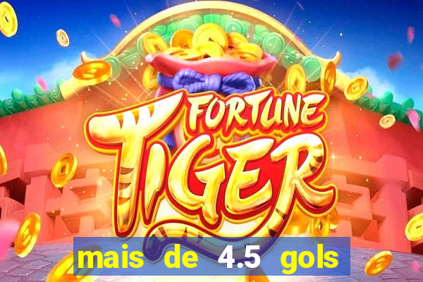 mais de 4.5 gols o que significa betano