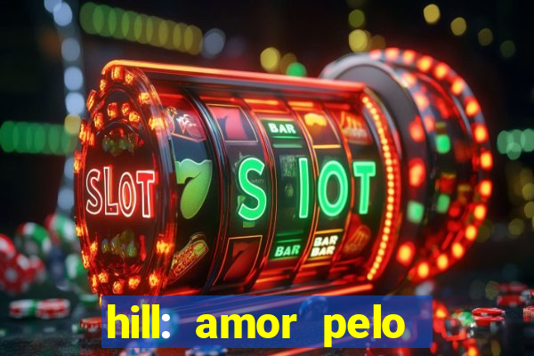 hill: amor pelo jogo online