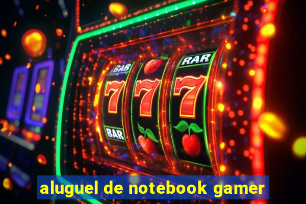 aluguel de notebook gamer