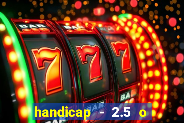 handicap - 2.5 o que significa