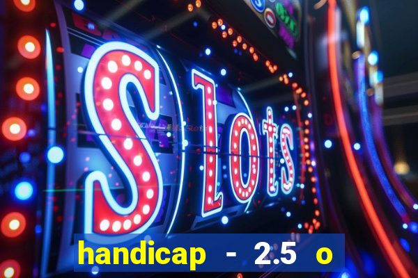 handicap - 2.5 o que significa
