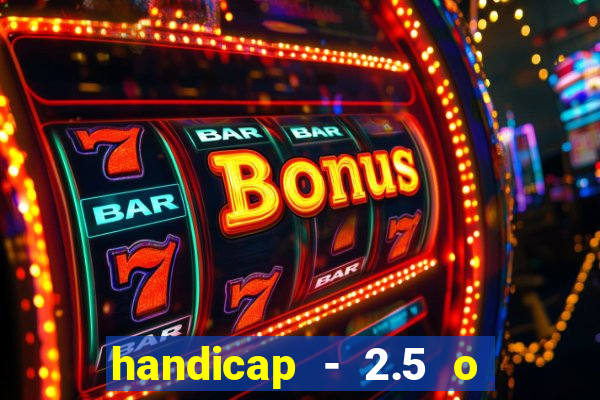 handicap - 2.5 o que significa