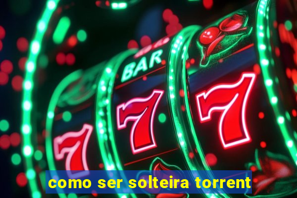 como ser solteira torrent