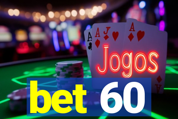 bet 60