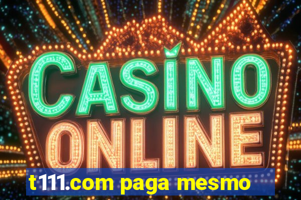 t111.com paga mesmo