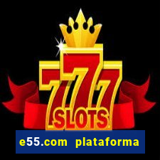 e55.com plataforma de jogos