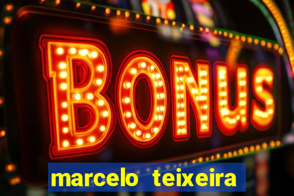 marcelo teixeira fortuna atual