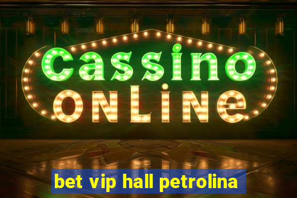 bet vip hall petrolina