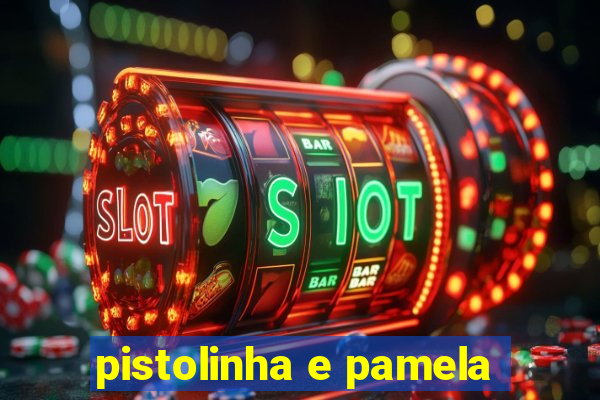 pistolinha e pamela