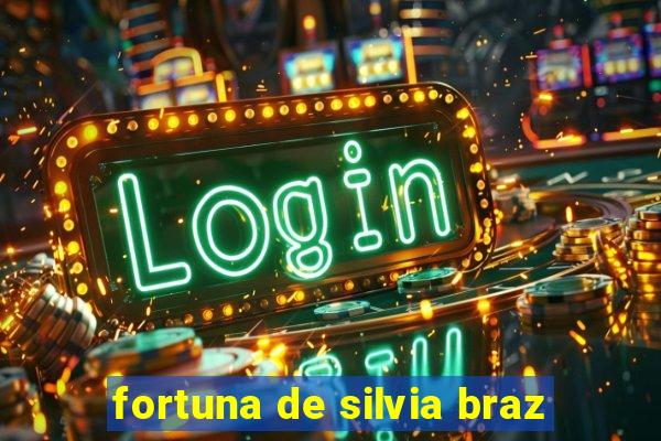 fortuna de silvia braz