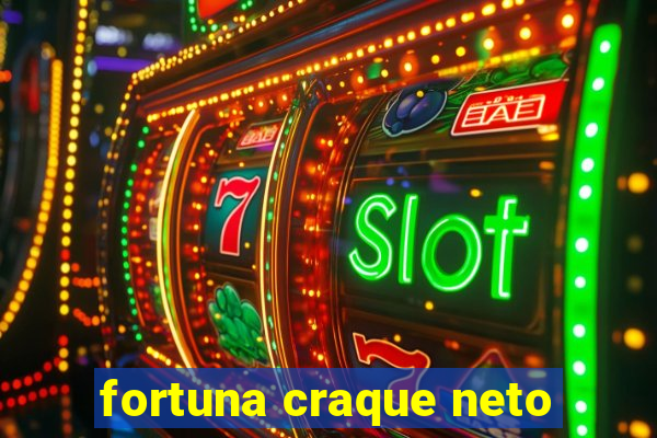 fortuna craque neto