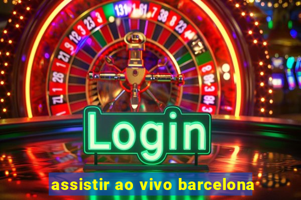 assistir ao vivo barcelona