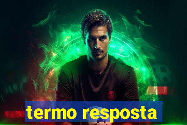 termo resposta