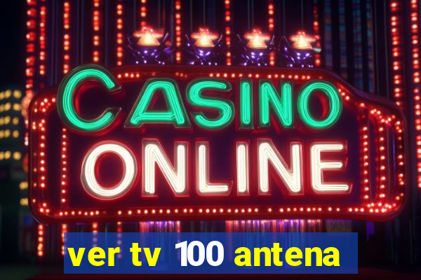 ver tv 100 antena