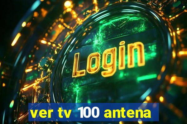 ver tv 100 antena