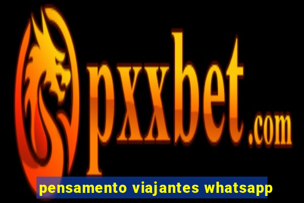 pensamento viajantes whatsapp