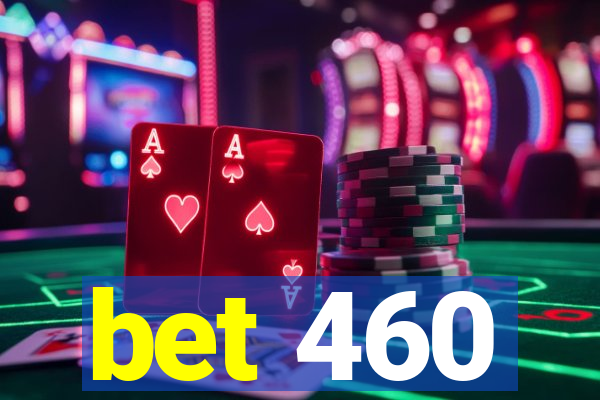 bet 460