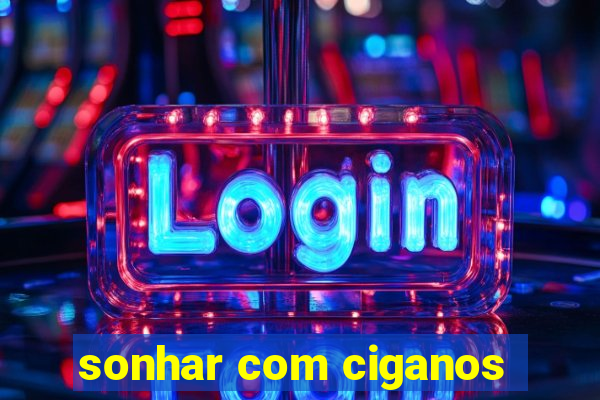 sonhar com ciganos