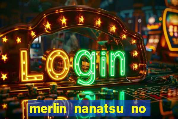 merlin nanatsu no taizai morre