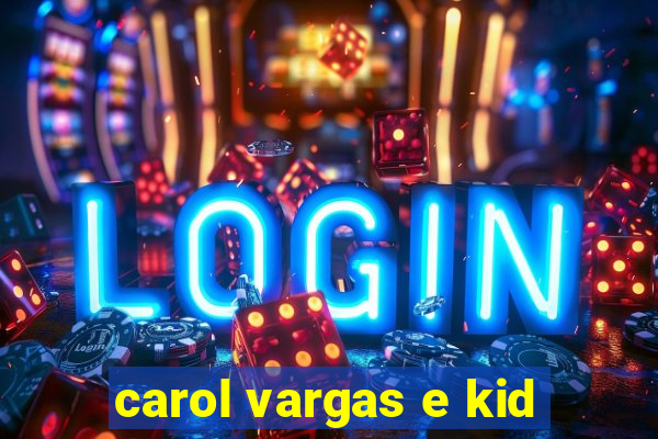 carol vargas e kid