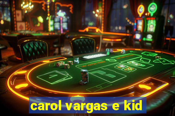 carol vargas e kid