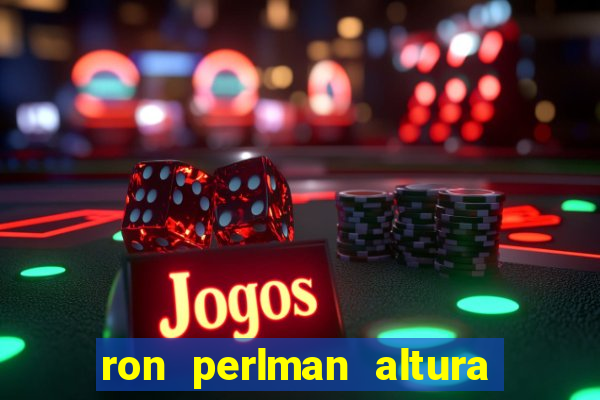 ron perlman altura e peso