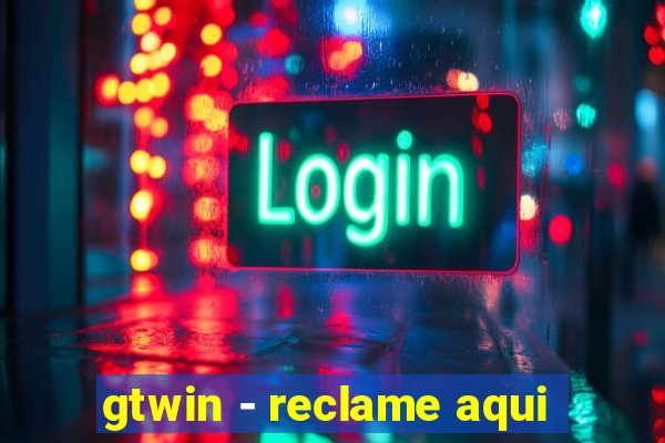 gtwin - reclame aqui