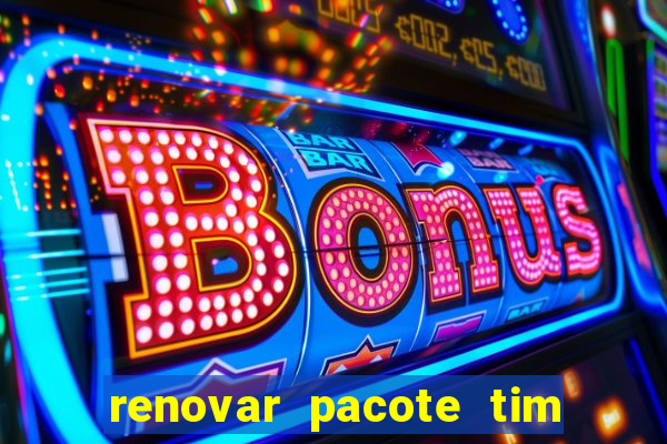 renovar pacote tim beta antes do prazo