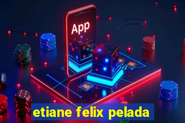 etiane felix pelada