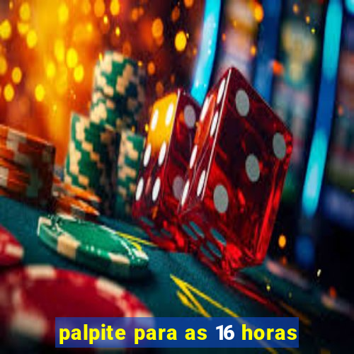 palpite para as 16 horas